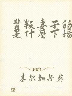 背叛妻子的男人是什么下场