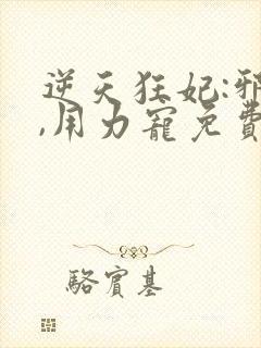逆天狂妃:邪帝,用力宠免费阅读