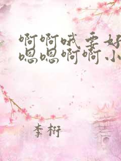 啊啊哦要好爽啊嗯嗯啊啊小说…嗯啊…
