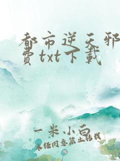 都市逆天邪医免费txt下载