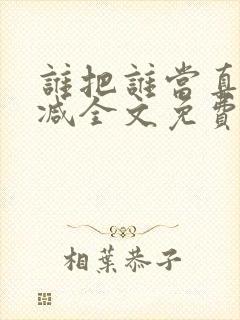 谁把谁当真无删减全文免费