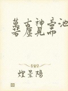 万古神帝池瑶张若尘见面