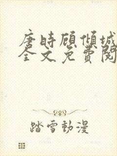 唐时顾倾城小说全文免费阅读无弹窗