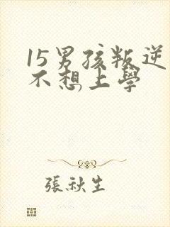 15男孩叛逆期不想上学
