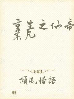 重生之仙帝逍遥叶凡