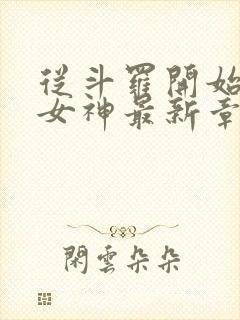 从斗罗开始俘获女神最新章节在线