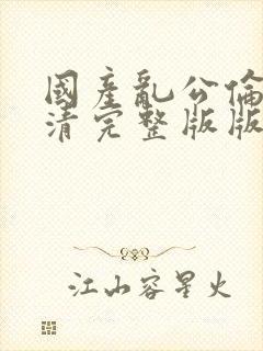 国产乱公伦媳高清完整版版在线
