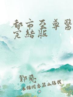 都市至尊医仙 完结版