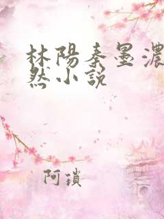 林阳秦墨浓秦嫣然小说