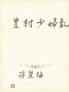 农村少妇乱淫