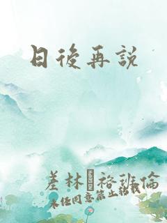 日后再说