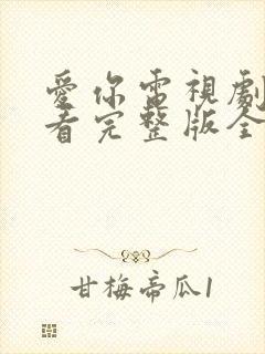 爱你电视剧在线看完整版全集免费