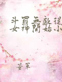 斗罗无敌从俘获女神开始小说