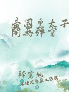 帝国皇太子笔趣阁无弹窗