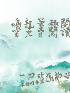 鸣龙笔趣阁无弹窗免费阅读