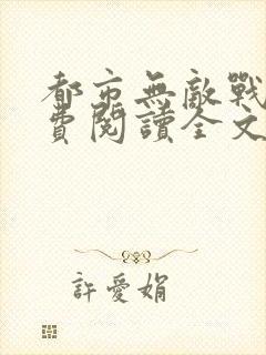 都市无敌战兵免费阅读全文