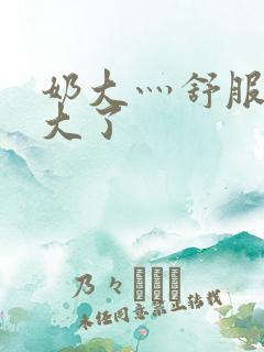 奶大灬舒服灬太大了