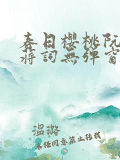 春日樱桃阮圆圆蒋词无弹窗笔趣阁