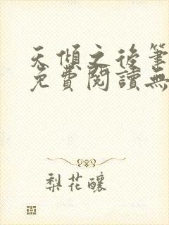 天倾之后笔趣阁免费阅读无弹窗