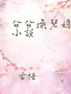 公公操儿媳逼逼小说