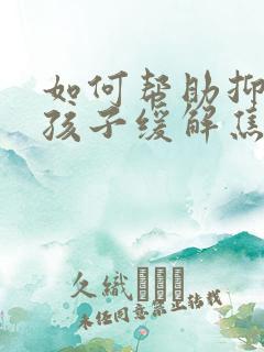 如何帮助抑郁的孩子缓解焦虑