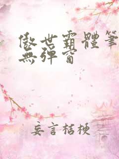 傲世霸体笔趣阁无弹窗