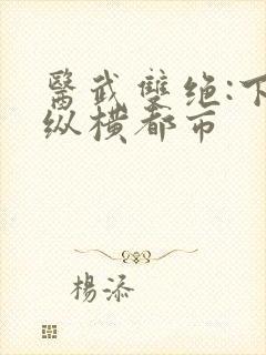 医武双绝:下山纵横都市