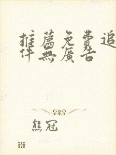 推荐免费追剧软件无广告
