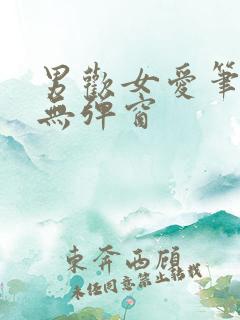 男欢女爱笔趣阁无弹窗