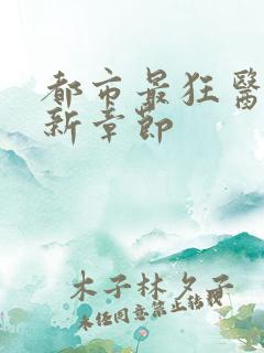 都市最狂医仙最新章节