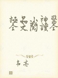极品小神医免费全文阅读全文