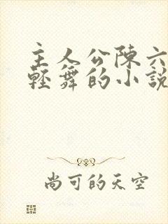 主人公陈六何沈轻舞的小说