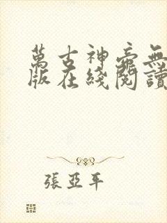 万古神帝无删减版在线阅读