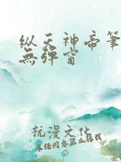 纵天神帝笔趣阁无弹窗
