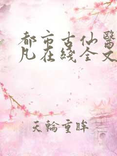都市古仙医叶不凡在线全文免费阅读