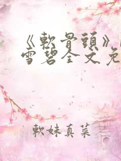 《软骨头》by雪碧全文免费阅读
