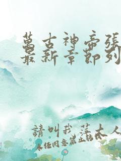 万古神帝张若尘最新章节列表最