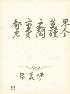 都市之万界至尊免费阅读全文小说