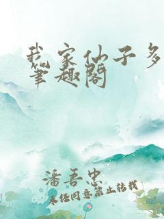 我家仙子多有病笔趣阁