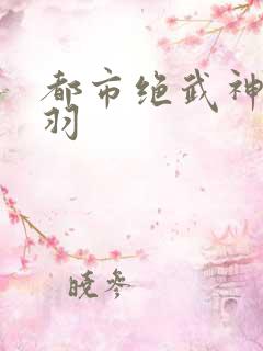 都市绝武神医江羽