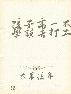 孩子高一不想上学说去打工怎么办