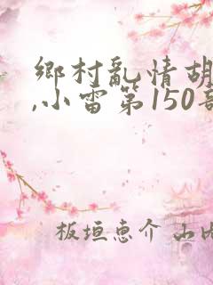 乡村乱情胡秀英,小雷第150部