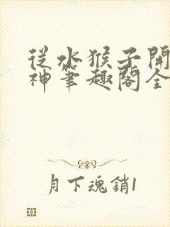 从水猴子开始成神笔趣阁全文免费阅读