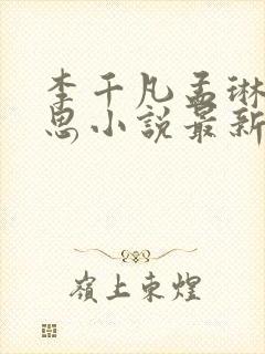 李千凡孟琳刘思思小说最新章节更新内容