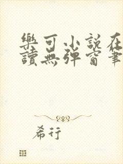 乐可小说在线阅读无弹窗笔趣阁
