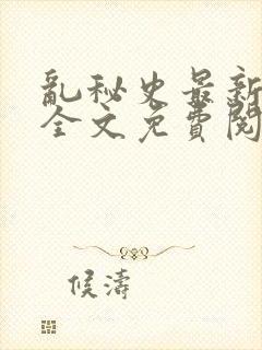 乱秘史最新章节全文免费阅读