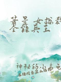 萧晨 女总裁的全能兵王