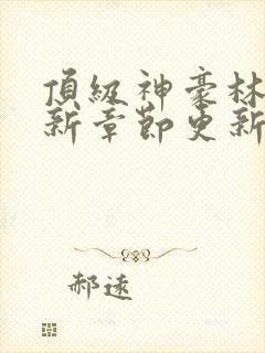 顶级神豪林云最新章节更新