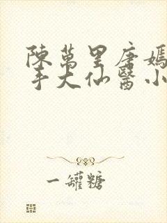 陈万里唐嫣然妙手大仙医小说
