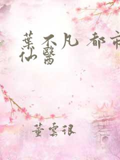 叶不凡 都市古仙医